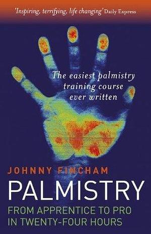 Palmistry: From Apprentice To Pro In 24: Apprentice to Pro in 24 Hours; The Easiest Palmistry Course Ever Written by Johnny Fincham, Johnny Fincham