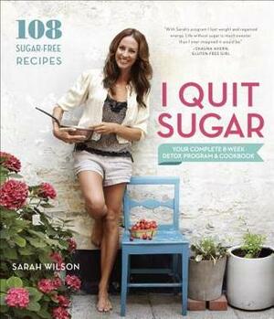 I Quit Sugar: Your Complete 8-Week Detox Program and Cookbook by Sarah Wilson