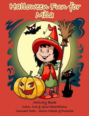 Halloween Fun for Mila Activity Book: Color, Cut & Glue Decorations - Connect Dots - Solve Mazes & Puzzles by C. a. Jameson