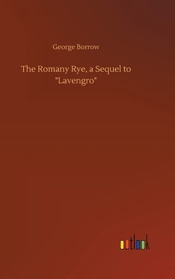 The Romany Rye, a Sequel to "Lavengro" by George Borrow