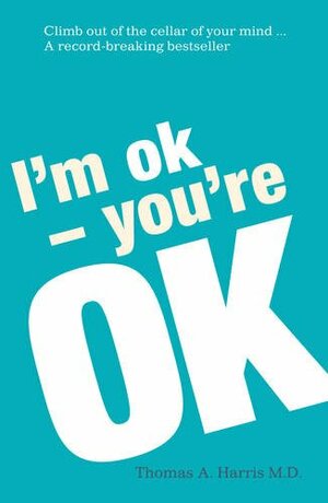 I'm Ok, You're Ok by Thomas A. Harris