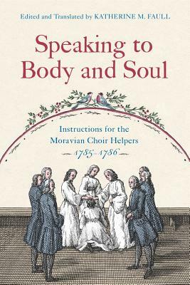 Speaking to Body and Soul: Instructions for the Moravian Choir Helpers, 1785-1786 by 