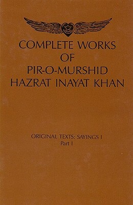 Complete Works of Pir-O-Murshid Hazrat Inayat Khan, Source Edition: Original Texts: Sayings I, Part I by Pir-O-Murshid Inayat Khan