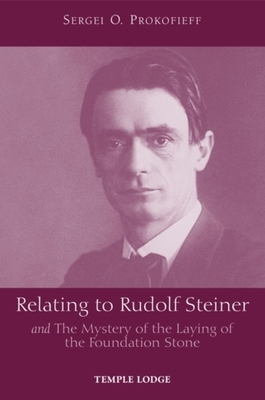 Relating to Rudolf Steiner: And the Mystery of the Laying of the Foundation Stone by Sergei O. Prokofieff