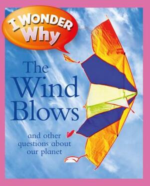 I Wonder Why the Wind Blows: And Other Questions about Our Planet by Anita Ganeri