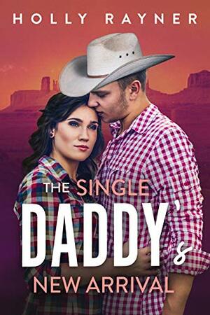 The Single Daddy's New Arrival by Holly Rayner