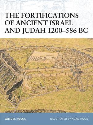 The Fortifications of Ancient Israel and Judah 1200-586 BC by Samuel Rocca, Adam Hook