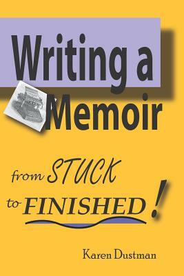 Writing a Memoir from Stuck to Finished!: Helpful Step-By-Step Guide to Writing Family History and Putting Life Stories on Paper by Karen Dustman
