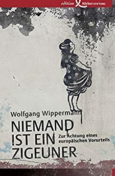 Niemand ist ein Zigeuner: Zur Ächtung eines europäischen Vorurteils by Wolfgang Wippermann