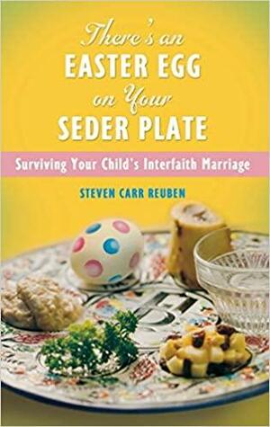 There's an Easter Egg on Your Seder Plate: Surviving Your Child's Interfaith Marriage by Steven Carr Reuben