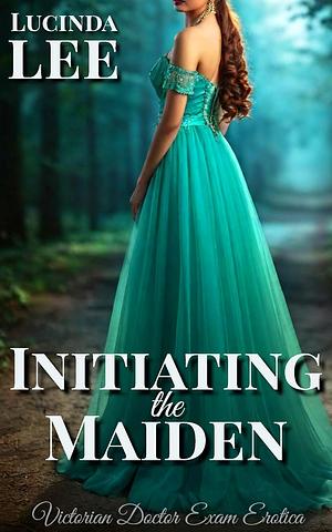 Initiating the Maiden by Lucinda Lee