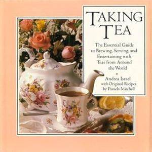 Taking tea: The essential guide to brewing, serving, and entertaining with teas from around the world by Pamela Mitchell, Andrea Israel, Andrea Israel