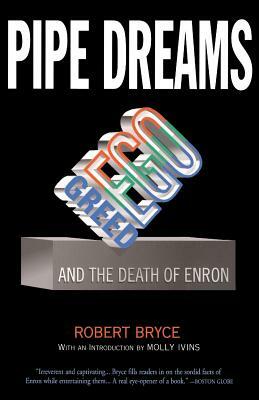 Pipe Dreams: Greed, Ego, and the Death of Enron by Robert Bryce