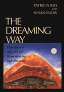 The Dreaming Way: Dreamwork and Art for Remembering and Recovery by Susan Snow, Patricia Reis