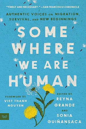 Somewhere We Are Human: Authentic Voices on Migration, Survival, and New Beginnings by Sonia Guiñansaca, Reyna Grande