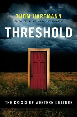 Threshold: The Crisis of Western Culture by Thom Hartmann