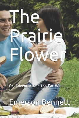 The Prairie Flower: Or, Adventures in the Far West by Emerson Bennett