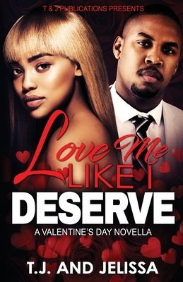 Love Me Like I Deserve: A Valentine's Day Novella by T. J. Edwards, Jelissa Edwards