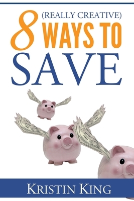 8 (Really Creative) Ways to Save by Kristin King