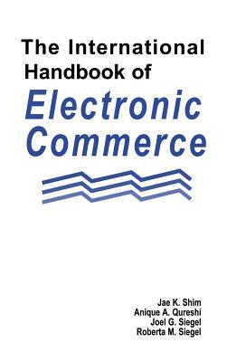 The International Handbook of Electronic Commerce by Anique A. Qureshi, Joel G. Siegel, Jae K. Shim