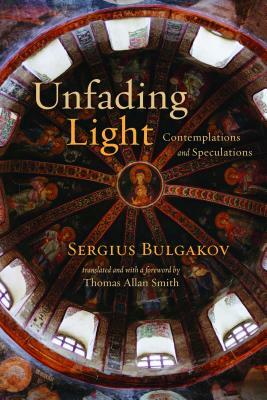 Unfading Light: Contemplations and Speculations by Sergius Bulgakov