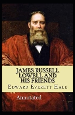 James Russell Lowell and His Friends Annotated by Edward Everett Hale