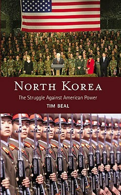 North Korea: The Struggle Against American Power by Tim Beal