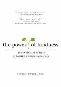 The Power of Kindness: The Unexpected Benefits of Leading a Compassionate Life by Piero Ferrucci