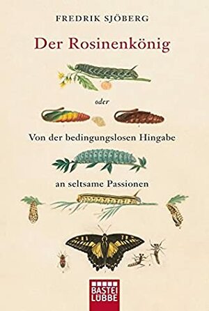 Der Rosinenkönig: oder Von der bedingungslosen Hingabe an seltsame Passionen by Fredrik Sjöberg