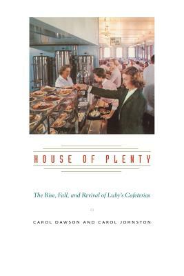 House of Plenty: The Rise, Fall, and Revival of Luby's Cafeterias by Carol Dawson, Carol Johnston