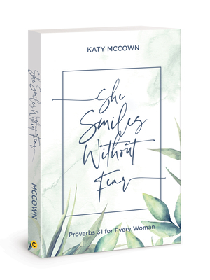 She Smiles Without Fear: Proverbs 31 for Every Woman by Katy McCown