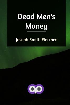 Dead Men's Money by Joseph Smith Fletcher