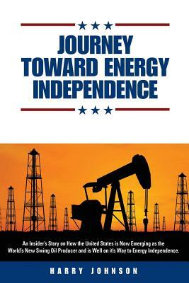 Journey Toward Energy Independence by Harry Johnson