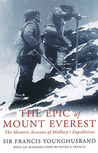 The Epic of Mount Everest: The Historic Account of Mallory's Expeditions by Francis Younghusband, Patrick French