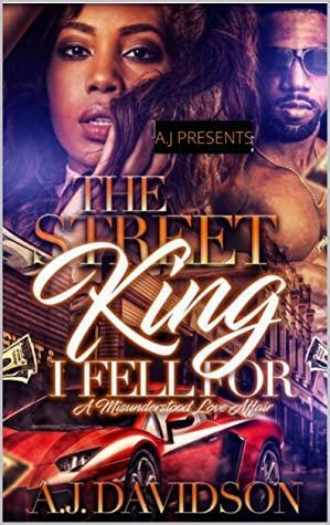 The Street King I Fell For: A Misunderstood Love Affair by A.J. Davidson