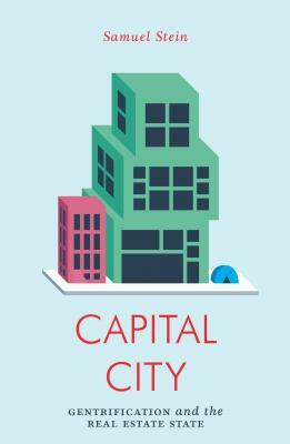 Capital City: Gentrification and the Real Estate State by Samuel Stein