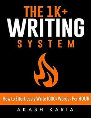 How to Effortlessly Write 1000+ Words - Per HOUR: The 1K+ Writing System for Writing Nonfiction Books Faster! by Akash Karia