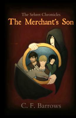 The Sehret Chronicles: The Merchant's Son by C. F. Barrows