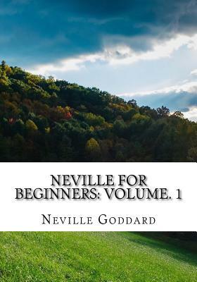 Neville For Beginners: Volume. 1 by Neville Goddard