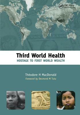 Third World Health: Hostage to First World Wealth by Theodore MacDonald