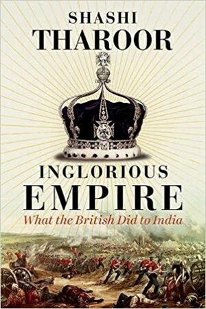 Inglorious Empire: What the British Did to India by Shashi Tharoor