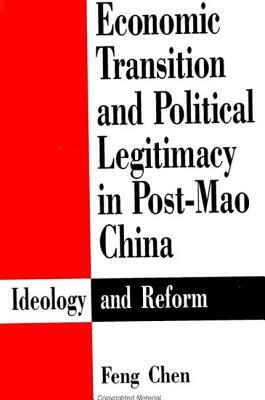 Economic Transition and Political Legitimacy in Post-Mao China: Ideology and Reform by Feng Chen