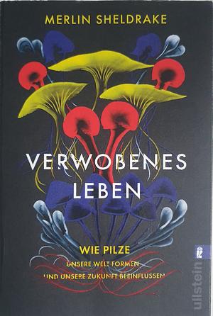 Verwoben Leben: Wie Pilze unsere Welt Formen und unsere Zukunft beeinflussen by Merlin Sheldrake