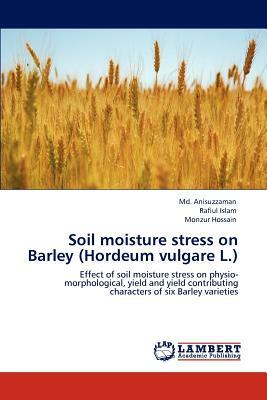 Soil Moisture Stress on Barley (Hordeum Vulgare L.) by Monzur Hossain, MD Anisuzzaman, Rafiul Islam