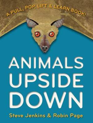Animals Upside Down: A Pull, Pop, Lift & Learn Book! by Robin Page, Steve Jenkins