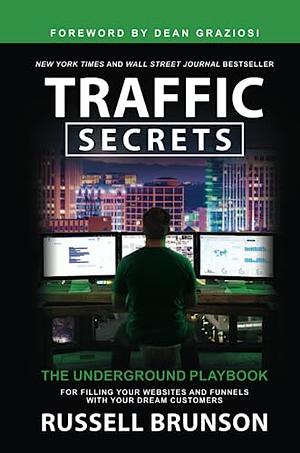 Traffic Secrets: The Underground Playbook for Filling Your Websites and Funnels with Your Dream Customers by Russell Brunson