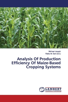 Analysis Of Production Efficiency Of Maize-Based Cropping Systems by Michael Joseph