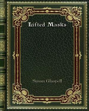 Lifted Masks by Susan Glaspell