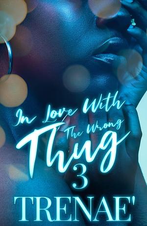 In Love with the Wrong Thug 3 by Trenae', Trenae'