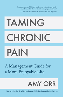 Taming Chronic Pain: A Management Guide for a More Enjoyable Life (Guide to Chronic Pain Management, Fans of Life After Pain or Pain Free) by Amy Orr
